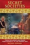Secret Societies: Their Influence and Power from Antiquity to the Present Day