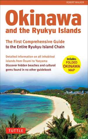 Okinawa and the Ryukyu Islands: The First Comprehensive Guide to the Entire Ryukyu Island Chain