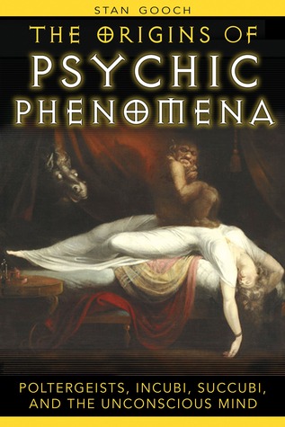 The Origins of Psychic Phenomena: Poltergeists, Incubi, Succubi, and the Unconscious Mind (Paperback)