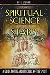 The Spiritual Science of the Stars: A Guide to the Architecture of the Spirit The Spiritual Science of the Stars: A Guide to the Architecture of the Spirit