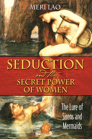 Seduction and the Secret Power of Women: The Lure of Sirens and Mermaids (Paperback)