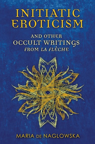 Initiatic Eroticism, and Other Occult Writings from La Flèche (Paperback)
