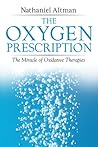 The Oxygen Prescription: The Miracle of Oxidative Therapies