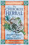 The Cherokee Herbal: Native Plant Medicine from the Four Directions The Cherokee Herbal: Native Plant Medicine from the Four Directions