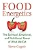 Food Energetics: The Spiritual, Emotional, and Nutritional Power of What We Eat