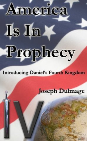 America is in Prophecy; Introducing Daniel's Fourth Kingdom (Kindle Edition)