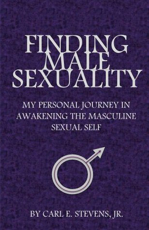 Finding Male Sexuality: A Personal Journey in Awakening the Masculine Sexual Self (Kindle Edition)