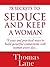 78 Secrets To Seduce And Keep A Woman: 78 Easy and Practical Ways to Build a Powerful Connection With Women Every Day