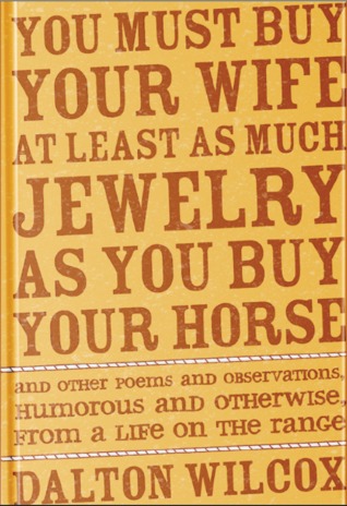 You Must Buy Your Wife At Least As Much Jewelry As You Buy Your Horse and Other Poems and Observations Humorous and Otherwise from the Life on the Range