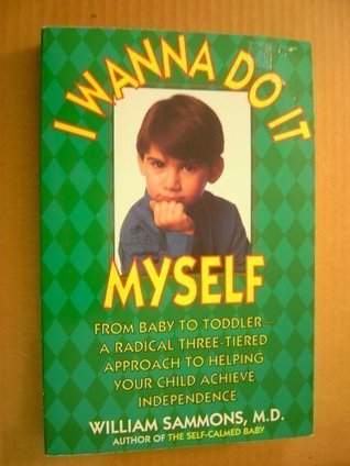 I Wanna Do it Myself: Radical 3-Tiered Approach to Help Your Child Achieve Independence (Paperback)