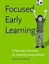 Focused Early Learning: A Planning Framework for Teaching Young Children Focused Early Learning: A Planning Framework for Teaching Young Children