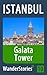 Galata Tower in Istanbul - a travel guide and tour as with the best local guide (Istanbul Travel Stories Book 10)