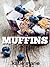 Muffins: Muffin Recipes You Can Make At Home