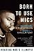 Born to Use Mics by Michael Eric Dyson