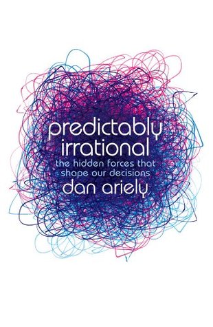 Predictably Irrational: The Hidden Forces that Shape Our Decisions Beha