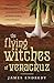 The Flying Witches of Veracruz: A Shaman's True Story of Indigenous Witchcraft, Devil's Weed, and Trance Healing in Aztec Brujeria