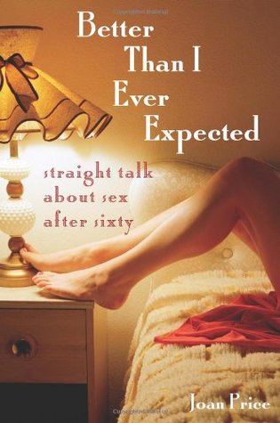Better Than I Ever Expected: Straight Talk About Sex After Sixty (Paperback)