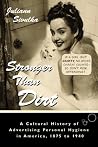 Stronger Than Dirt: A Cultural History of Advertising Personal Hygiene in America, 1875-1940 Stronger Than Dirt: A Cultural History of Advertising Personal Hygiene in America, 1875-1940