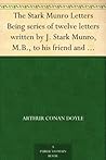 Book cover for The Stark Munro Letters Being series of twelve letters written by J. Stark Munro, M.B., to his friend and former fellow-student, Herbert Swanborough, of ... Massachusetts, during the years 1881-1884
