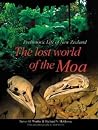 The Lost World of the Moa: Prehistoric Life of New Zealand The Lost World of the Moa: Prehistoric Life of New Zealand