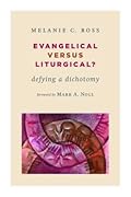 Evangelical versus Liturgical?: Defying a Dichotomy (The Calvin Institute of Christian Worship Liturgical Studies