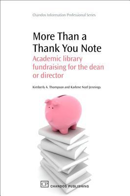 More Than a Thank You Note: Academic Library Fundraising for the Dean or Director (Chandos Information Professional Series)