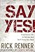 Say Yes!: Experience a Life So Full and Rich You'll Never Turn Back