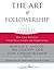 The Art of Followership: How Great Followers Create Great Leaders and Organizations