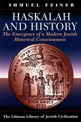 Haskalah and History: The Emergence of a Modern Jewish Historical Consciousness (The Littman Library of Jewish Civilization)