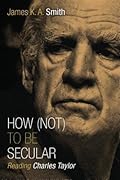 How (Not) to Be Secular: Reading Charles Taylor