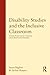 Disability Studies and the Inclusive Classroom: Critical Practices for Creating Least Restrictive Attitudes