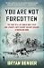 You Are Not Forgotten: The Story of a Lost World War II Pilot and a Twenty-First-Century Soldier's Mission to Bring Him Home