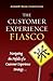 The Customer Experience Fiasco: Learning from the Misguided Adventures of a Customer Experience Executive