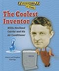 The Coolest Inventor: Willis Haviland Carrier and His Air Conditioner