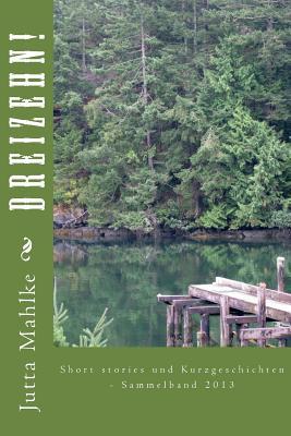 Dreizehn!: Short stories und Kurzgeschichten - Sammelband 2013 (German Edition)