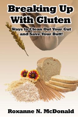 Breaking Up With Gluten: Ways to Clean Out Your Gut and Save Your Butt!