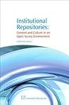 Institutional Repositories: Content and Culture in an Open Access Environment (Chandos Information Professional Series) Institutional Repositories: Content and Culture in an Open Access Environment (Chandos Information Professional Series)