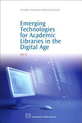 Emerging Technologies for Academic Libraries in the Digital Age (Chandos Information Professional Series)