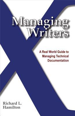 Managing Writers: A Real World Guide To Managing Technical Documentation