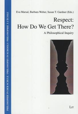 Respect: How Do We Get There?: A Philosophical Inquiry (19) (Philosophy in Schools / Philosophie in der Schule / Philosophie a l'Ecole)