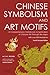 Chinese Symbolism and Art Motifs Fourth Revised Edition: A Comprehensive Handbook on Symbolism in Chinese Art Through the Ages
