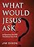 What Would Jesus Ask?: 10 Questions That Will Transform Your Life