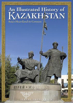 An Illustrated History of Kazakhstan: Asia's Heartland in Context (Hardcover)
