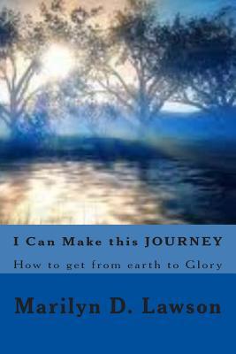 I Can Make this JOURNEY: How to get from earth to glory