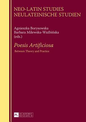 «Poesis Artificiosa»: Between Theory and Practice (Neo-Latin Studies / Neulateinische Studien)