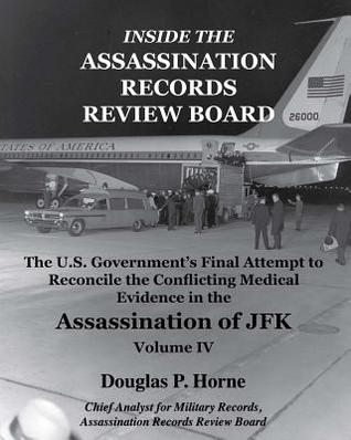 Inside the Assassination Records Review Board: The U.S. Government's Final Attempt to Reconcile the Conflicting Medical Evidence in the Assassination (V. 4)