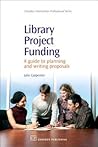 Library Project Funding: A Guide to Planning and Writing Proposals (Chandos Information Professional Series)