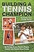 Building A Tennis Champion: 30 Things Every Tennis Player, Coach and Parent Must Know