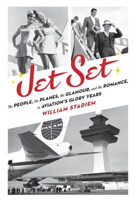 Jet Set: The People, the Planes, the Glamour, and the Romance in Aviation's Glory Years (Hardcover)