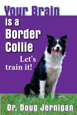 Your Brain is a Border Collie: Building the life you want, doggie style!
